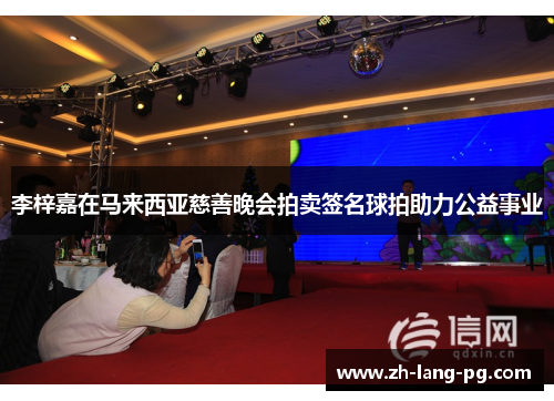 李梓嘉在马来西亚慈善晚会拍卖签名球拍助力公益事业