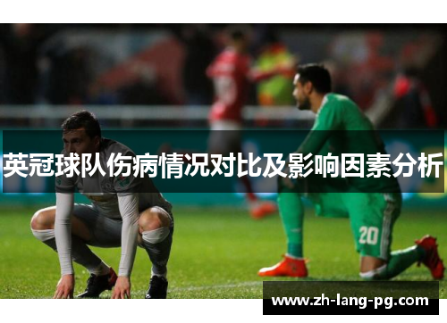 英冠球队伤病情况对比及影响因素分析 英冠球队伤病情况对比及影响因素分析