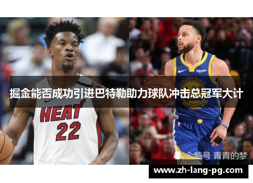掘金能否成功引进巴特勒助力球队冲击总冠军大计