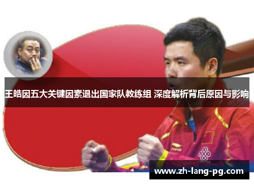王皓因五大关键因素退出国家队教练组 深度解析背后原因与影响