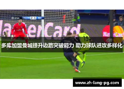 多库加盟曼城提升边路突破能力 助力球队进攻多样化 多库加盟曼城提升边路突破能力 助力球队进攻多样化