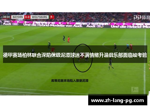 德甲赛场柏林联合深陷保级泥潭球迷不满情绪升温俱乐部面临峻考验