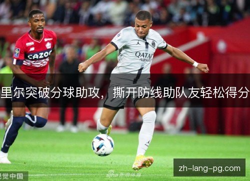 里尔突破分球助攻,撕开防线助队友轻松得分 里尔突破分球助攻,撕开防线助队友轻松得分